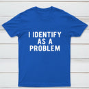 I Identify As A Problem Funny T-Shirt