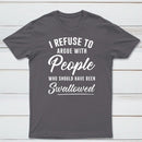 I Refuse to Argue with People Who Should Have Been Swallowed T-Shirt