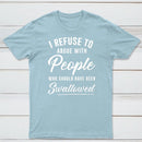 I Refuse to Argue with People Who Should Have Been Swallowed T-Shirt