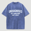 Undiagnosed But Something Aint Right Washed T-Shirt