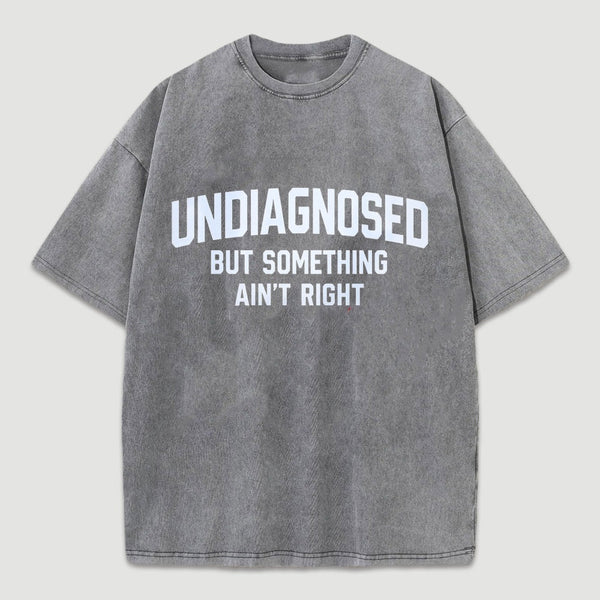 Undiagnosed But Something Aint Right Washed T-Shirt