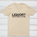 Liquor Yeah If She'll Let Me Funny T-Shirt