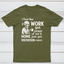 I Feel Like Work Got Custody Of Me And Home T-Shirt