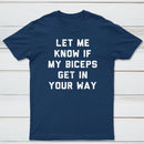 Let Me Know If My Biceps Get In Your Way T-Shirt