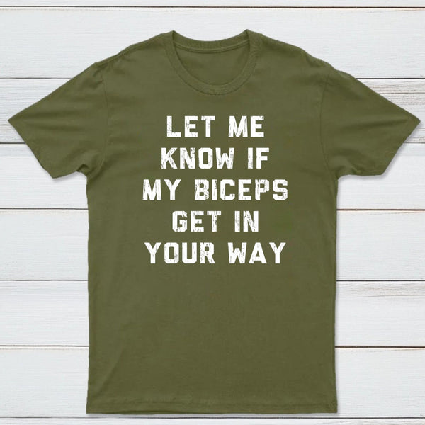 Let Me Know If My Biceps Get In Your Way T-Shirt