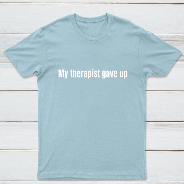 My Therapist Gave Up T-Shirt