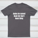Dudes Be Named Noah But Don't Noah Thing T-Shirt