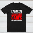 I Want You To Know Someone Cares Quote T-Shirt