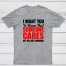 I Want You To Know Someone Cares Quote T-Shirt