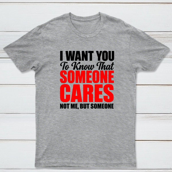 I Want You To Know Someone Cares Quote T-Shirt