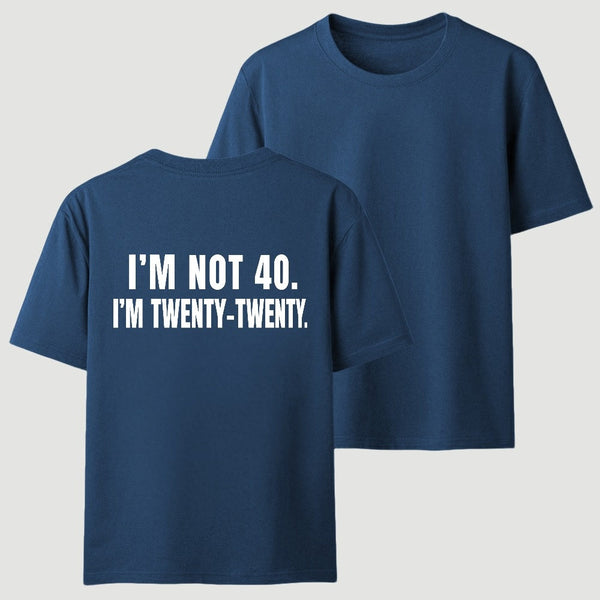 I M Not 40 I M Twenty Twenty Funny T-Shirt