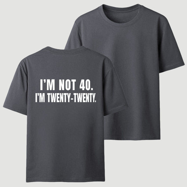 I M Not 40 I M Twenty Twenty Funny T-Shirt