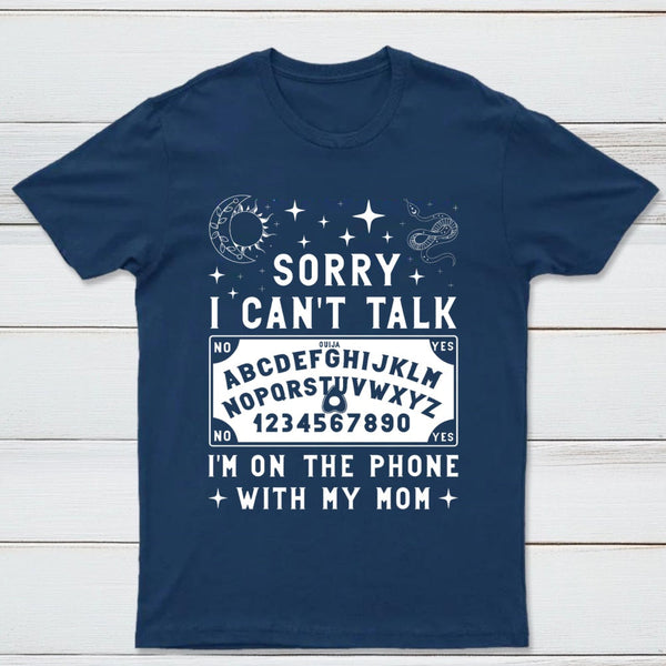 Sorry I Can't Talk I'm On The Phone With My Mom T-Shirt
