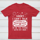 Sorry I Can't Talk I'm On The Phone With My Mom T-Shirt