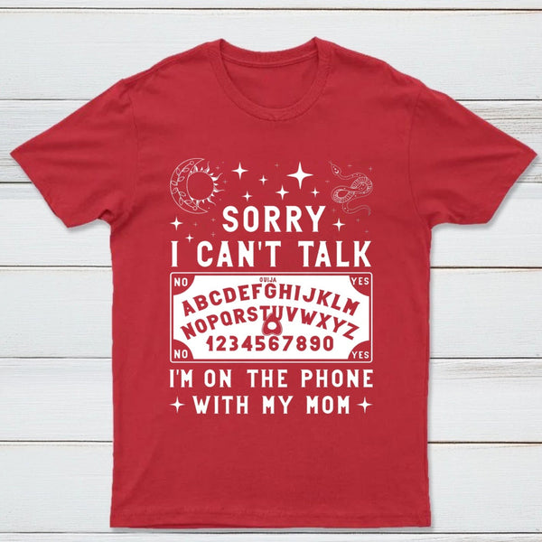 Sorry I Can't Talk I'm On The Phone With My Mom T-Shirt
