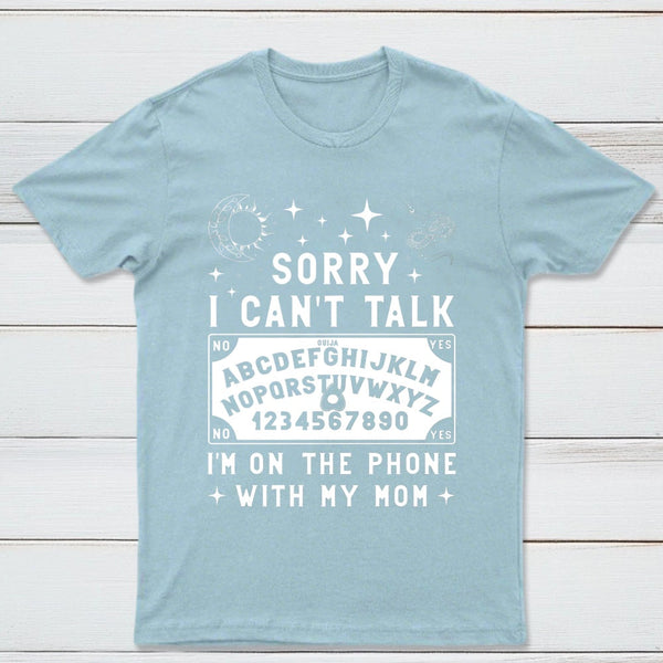 Sorry I Can't Talk I'm On The Phone With My Mom T-Shirt
