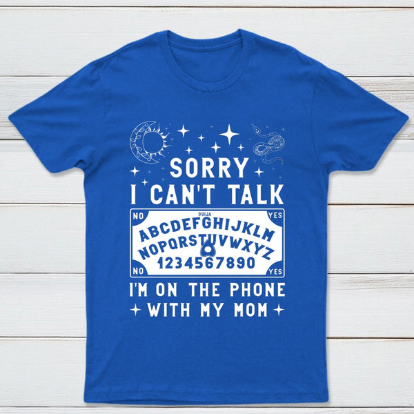 Sorry I Can't Talk I'm On The Phone With My Mom T-Shirt