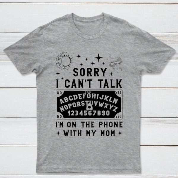 Sorry I Can't Talk I'm On The Phone With My Mom T-Shirt