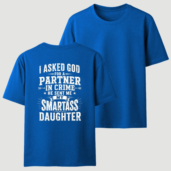 I Asked God For A Partner In Crime He Sent Me My Smartass Daughter T-Shirt
