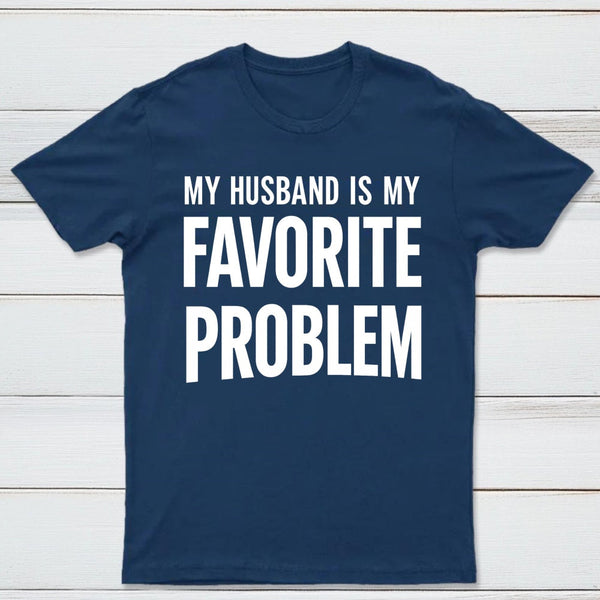 Funny My Husband Is My Favorite Problem T-Shirt