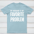 Funny My Husband Is My Favorite Problem T-Shirt