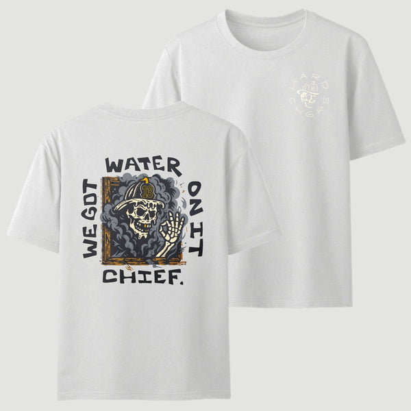 We Got Water On It Chief Firefighter T-Shirt