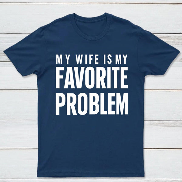 Funny My Wife Is My Favorite Problem T-Shirt