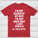 I'm Not Scared Of My Wife T-Shirt