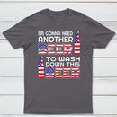 I M Gonna Need Another Beer To Wash Down This Beer Classic T-shirt